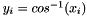 $ y_{i} = cos^{-1} (x_{i}) $