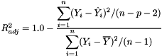 $R_{adj}^2 = 1.0 - \frac{\displaystyle\sum_{i=1}^{n}(Y_i - \hat{Y}_i)^2 / (n - p - 2)}{\displaystyle\sum_{i=1}^{n}(Y_i - \overline{Y})^2 / (n - 1)} $