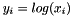 $ y_{i}=log(x_{i}) $