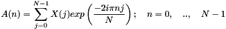 $ A(n) = \displaystyle\sum_{j=0}^{N-1}X(j)exp\left(\frac{-2i \pi nj}{N}\right); \quad n=0, \quad .., \quad N-1 $