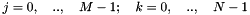 $ j=0, \quad .., \quad M-1; \quad k=0, \quad .., \quad N-1 $
