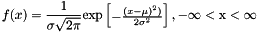 \[ f(x) = \frac{1}{\sigma \sqrt{2 \pi}}\text{exp} \begin{bmatrix} -\frac{(x - \mu )^2)}{2 \sigma ^2} \end{bmatrix} , - \infty < \text{x} < \infty \]