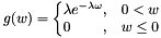 \[ g(w) = \left\{\begin{matrix} \lambda e^{-\lambda \omega } , & 0 < w \\ 0 \hfill, & w \leq 0 \end{matrix}\right. \]