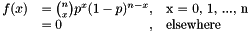 \[ \begin{array}{l l l} f(x) & = \binom{n}{x} p^x(1-p)^{n-x}, & \text{x = 0, 1, ..., n} \\ & = \text{0} \hfill, & \text{elsewhere} \end{array} \]