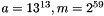 $ a = 13^{13}, m = 2^{59} $