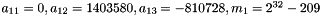 $ a_{11}= 0, a_{12}= 1403580, a_{13} = -810728, m_{1} = 2^{32}- 209 $