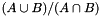 $ (A \cup B) / (A \cap B) $
