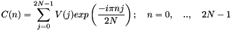 $ C(n) = \displaystyle\sum_{j=0}^{2N-1}V(j)exp\left(\frac{-i \pi nj}{2N}\right); \quad n=0, \quad .., \quad 2N-1 $