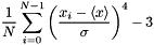 \[ \frac{1}{N}\sum_{i=0}^{N-1}\left ( \frac{x_i - \langle x \rangle}{\sigma} \right )^4 - 3 \]