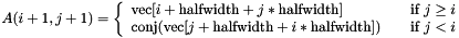 \[ A(i + 1, j + 1) = \left\{ \begin{array}{l l} \text{vec}[i + \text{halfwidth} + j*\text{halfwidth}] & \quad \text{if } j \geq i \\ \text{conj}(\text{vec}[j + \text{halfwidth} + i*\text{halfwidth}]) & \quad \text{if } j < i \\ \end{array} \right. \]