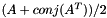 $ (A + conj( A^{T}))/2 $