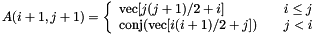 \[ A(i + 1, j + 1) = \left\{ \begin{array}{l l} \text{vec}[j(j+1) / 2+i] & \quad i \leq j \\ \text{conj}(\text{vec}[i(i+1) / 2+j]) & \quad j < i \\ \end{array} \right. \]