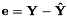 $\mathbf{e = Y - \hat{Y}}$