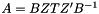 $A = BZTZ'B^{-1}$