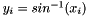 $ y_{i} = sin^{-1}(x_{i}) $