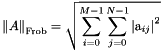 \[ \left \| A \right \|_{\text{Frob}} = \sqrt{\sum_{i=0}^{M-1} \sum_{j=0}^{N-1} \left | \text{a}_{ij} \right |^2} \]
