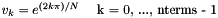 \[ \begin{array}{l r} v_k = e^{(2k\pi) / N} & \text{ k = 0, ..., nterms - 1} \end{array} \]