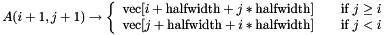 \[ A(i + 1, j + 1) \to \left\{ \begin{array}{l l} \text{vec}[i + \text{halfwidth} + j*\text{halfwidth}] & \quad \text{if } j \geq i \\ \text{vec}[j + \text{halfwidth} + i*\text{halfwidth}] & \quad \text{if } j < i \\ \end{array} \right. \]