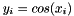 $ y_{i} = cos(x_{i}) $