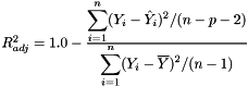 $R_{adj}^2 = 1.0 - \frac{\displaystyle\sum_{i=1}^{n}(Y_i - \hat{Y}_i)^2 / (n - p - 2)}{\displaystyle\sum_{i=1}^{n}(Y_i - \overline{Y})^2 / (n - 1)} $