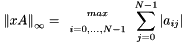 \[ \left \| xA \right \|_{\infty} = \begin{array}{c c} \scriptstyle max \\ \scriptstyle i=0,...,N-1 \end{array} \sum_{j=0}^{N-1}\left | a_{ij} \right | \]