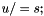 $ u /= s; $