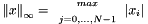 \[ \left \| x \right \|_{\infty} = \begin{array}{c c} \scriptstyle max \\ \scriptstyle j=0,...,N-1 \end{array} \left | x_i \right | \]