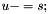 $ u -= s; $