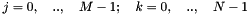 $ j=0, \quad .., \quad M-1; \quad k=0, \quad .., \quad N-1 $